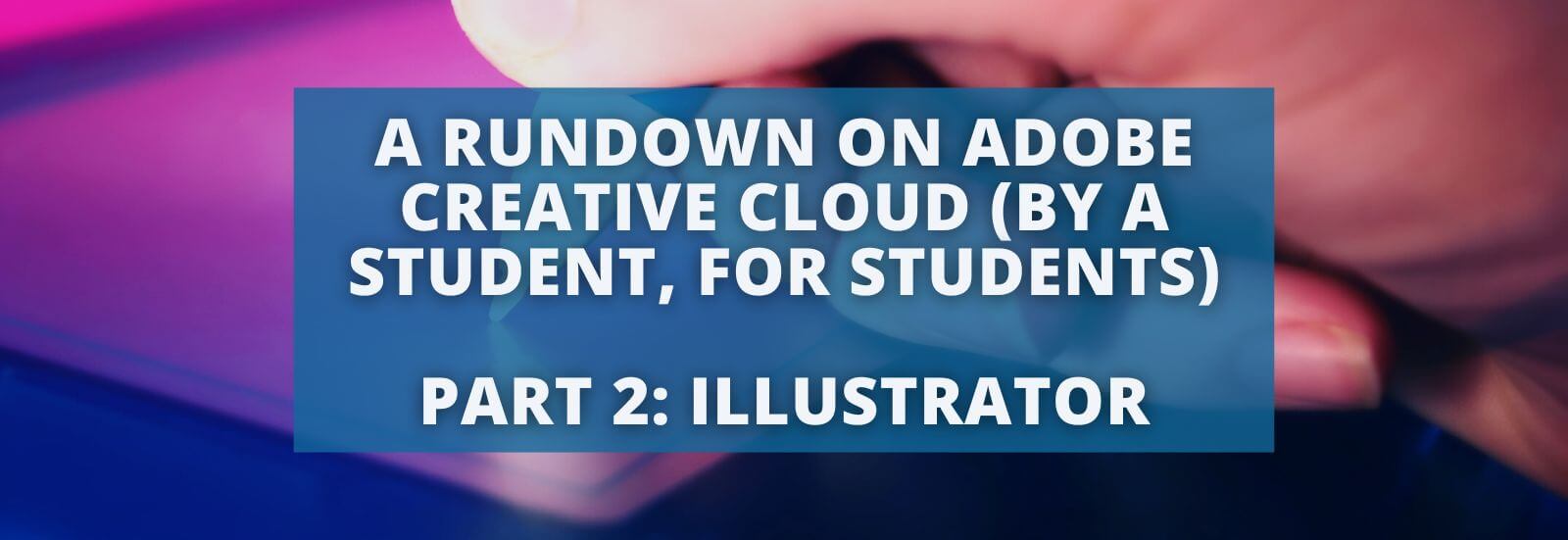 A Rundown on Adobe Creative Cloud (By a Student, for Students) – Part Two: Illustrator